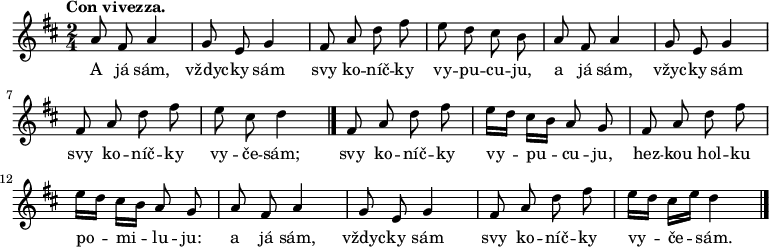 
\relative a' {
 \key d \major
 \time 2/4
 \tempo "Con vivezza."
 \autoBeamOff
 a8 fis a4 g8 e g4 fis8 a d fis e d cis b
 a8 fis a4 g8 e g4 fis8 a d fis e cis d4
 \bar "|."
 fis,8 a d fis e16[ d] cis[ b] a8 g
 fis8 a d fis e16[ d] cis[ b] a8 g
 a8 fis a4 g8 e g4 fis8 a d fis e16[ d] cis[ e] d4
 \bar "|."
 }
\addlyrics {
A já sám, vždyc -- ky sám
svy ko -- níč -- ky vy -- pu -- cu -- ju,
a já sám, vžyc -- ky sám
svy ko -- níč -- ky vy -- če -- sám;
svy ko -- níč -- ky vy -- pu -- cu -- ju,
hez -- kou hol -- ku po -- mi -- lu -- ju:
a já sám, vždyc -- ky sám
svy ko -- níč -- ky vy -- če -- sám.
 }
