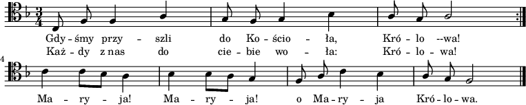 
   \relative c {
      \clef "tenor"
      \key f \major
      \time 3/4

      \autoBeamOff
      \repeat volta 2 {
      \stemUp c8 f f4 a | g8 f g4 \stemDown bes | \stemUp a8 g a2 } \break
      \stemDown c4 c8[ bes] a4 | bes4 bes8[ a] \stemUp g4 |
      f8 a \stemDown c4 bes | \stemUp a8 g f2 \bar "|."
   }
   \addlyrics { \small {
   Gdy -- śmy przy -- szli do Ko -- ścio -- ła, Kró -- lo --wa!
   Ma -- ry -- ja! Ma -- ry -- ja! o Ma -- ry -- ja Kró -- lo -- wa.
   } }
   \addlyrics { \small {
   Każ -- dy z_nas do cie -- bie wo -- ła: Kró -- lo -- wa!
   } }
