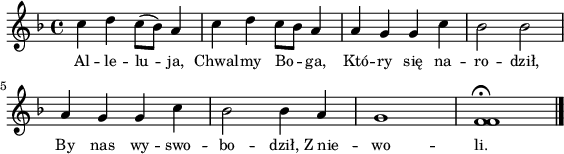 
\paper { #(set-paper-size "a4")
 oddHeaderMarkup = "" evenHeaderMarkup = "" }
\header { tagline = ##f }
\version "2.18.2"
\score {
\midi {  }
\layout { line-width = #140
indent = 0\cm}
\new Staff { \clef "violin" \key d \minor \time 4/4 \autoBeamOff \relative c'' { c4 d c8([bes]) a4 | c4 d c8[bes] a4 | a g g c | bes2 bes | a4 g g c | bes2 bes4 a | g1 | <f f>\fermata \bar "|." } }
  \addlyrics { \small Al -- le -- lu -- ja, Chwal -- my Bo -- ga, Któ -- ry się na -- ro -- dził, By nas wy -- swo -- bo -- dził, Z_nie -- wo -- li. } }