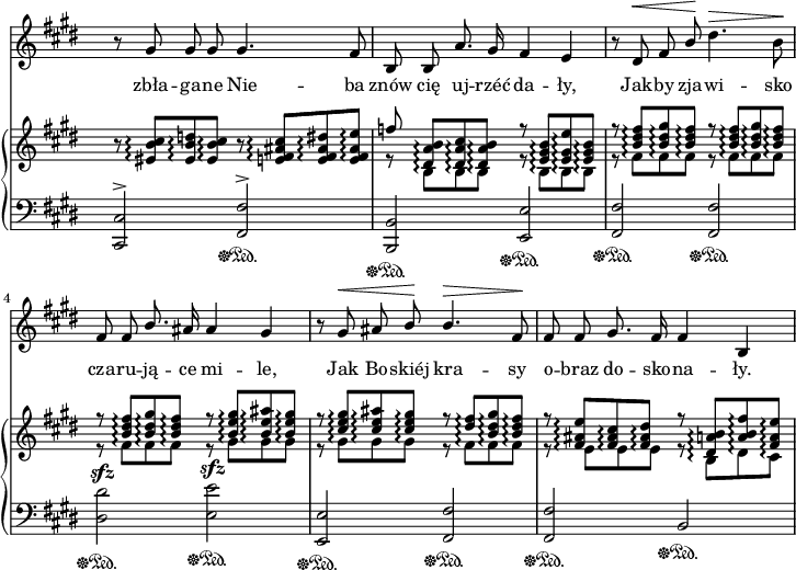 
sVarC = { <cis cis'>2^>\sustainOff\sustainOn <fis fis'>^>\sustainOff\sustainOn | <b, b'>\sustainOff\sustainOn <e e'>\sustainOff\sustainOn | <fis fis'>\sustainOff\sustainOn <fis fis'>\sustainOff\sustainOn | <dis' dis'>^\sfz\sustainOff\sustainOn <e e'>^\sfz\sustainOff\sustainOn  | <e, e'>\sustainOff\sustainOn <fis fis'>\sustainOff\sustainOn | <fis fis'>\sustainOff\sustainOn b\sustainOff\sustainOn | }

sVarA = { r8 gis gis gis gis4. fis8 | b, b a'8. gis16 fis4 e | r8 dis^\< fis \stemUp b\! \stemNeutral dis4.^\> b8\! | fis fis \stemUp b8. ais16 ais4 gis | r8 gis^\< ais b\! b4.^\> fis8\! | fis fis gis8. fis16 fis4 b, \stemNeutral | }

lVarA = \lyricmode { zbła -- ga -- ne Nie -- ba znów cię uj -- rzéć da -- ły, Jak -- by zja -- wi -- sko cza -- ru -- ją -- ce mi -- le, Jak Bo -- skiéj kra -- sy o -- braz do -- sko -- na -- ły. }

sVarB = { r8 <eis b' cis>\arpeggio[<eis b' d>\arpeggio <eis b' cis>\arpeggio] r <e fis ais cis>\arpeggio[<e fis ais dis>\arpeggio <e fis ais e'>\arpeggio] | << { \voiceOne f' <dis, a' b>\arpeggio[<dis a' cis>\arpeggio <dis a' b>\arpeggio] r <e gis b>\arpeggio[<e gis e'>\arpeggio <e gis b>\arpeggio] | r <b' dis fis>\arpeggio[<b dis gis>\arpeggio <b dis fis>\arpeggio] r <b dis fis>\arpeggio[<b dis gis>\arpeggio <b dis fis>\arpeggio] | r <b dis fis>\arpeggio[<b dis gis>\arpeggio <b dis fis>\arpeggio] r <b e gis>\arpeggio[<b e ais>\arpeggio <b e gis>\arpeggio] | r <cis e gis>\arpeggio[<cis e ais>\arpeggio <cis e gis>\arpeggio] r <dis fis>\arpeggio[<b dis gis>\arpeggio <b dis fis>\arpeggio] | r <fis ais e'>\arpeggio[<fis ais cis>\arpeggio <fis ais dis>\arpeggio] r <dis a' b>\arpeggio[<a' b fis'>\arpeggio <fis a e'>\arpeggio] } \new Voice { \voiceTwo r8 b,\arpeggio[b\arpeggio b\arpeggio] r b\arpeggio[b\arpeggio b\arpeggio] | r fis'\arpeggio[fis\arpeggio fis\arpeggio] r fis\arpeggio[fis\arpeggio fis\arpeggio] | r fis\arpeggio[fis\arpeggio fis\arpeggio] r gis\arpeggio[gis\arpeggio gis\arpeggio] | r gis\arpeggio[gis\arpeggio gis\arpeggio] r fis\arpeggio[fis\arpeggio fis\arpeggio] | r e\arpeggio[e\arpeggio e\arpeggio] r b\arpeggio[dis\arpeggio cis\arpeggio] } >> | }

\paper { #(set-paper-size "a4")
 oddHeaderMarkup = "" evenHeaderMarkup = "" }
\header { tagline = ##f }
\version "2.18.2"
\score {
\midi {  }
\layout { line-width = #180
indent = 0\cm}
<<
\new Staff { \clef "violin" \key e \major \time 4/4 \override Staff.TimeSignature #'transparent = ##t \autoBeamOff \relative a' { \sVarA } }
\addlyrics { \lVarA }
\new PianoStaff <<
  \set PianoStaff.connectArpeggios = ##t
  \new Staff = "up" { \clef "violin" \key e \major \time 4/4 \override Staff.TimeSignature #'transparent = ##t \relative b { \sVarB } }
  \new Staff = "down" { \clef "bass" \key e \major \time 4/4 \override Staff.TimeSignature #'transparent = ##t \relative b,, { \sVarC } }
  >>
>> }