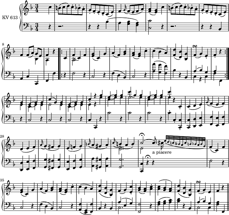 
\version "2.18.2"
\header {
  tagline = ##f
}
upper = \relative c' {
         \clef "treble" 
         \tempo "Moderato"
         \tempo 4 = 150
         \key f \major
         \time 3/4 
         \set Staff.midiInstrument = #"piano"
      s2 c'4 b8 (c d) c-. bes!-. a-.
      g-. f-. e-. d-. c (e)
      f4 \grace g16 (f8) (e f a)
      <f a>4 (<e g>) c'
      b8 (c d) c-. bes!-. a-.
      g-. f-. e-. d-. c (e)
      f4 f8 (a) 
      <<{\stemDown bes,4 a} \\ {\stemUp g'8 e f4}>> r4
      \bar ".|:"
      c4
      <<{\stemDown a2} \\ {\stemUp f'4 (c)}>> f4
      <e g> (c) g'
      a (f) <g bes>
      <f a> (<e g>) c'-.
      c (bes a)
      <f d'> (<d bes'>) <bes g'>)
      f'\turn (g) e-.
      f-. r \bar ":|."
      <<{\stemDown e4 c (e) e-. e2 e4-. c (e) e-.  e-. r e'4 c (e) e-. e2 e4-. c (e) e-. e-.} 
      \\ {\stemUp g,4-. e (g) g-. c ^(g) g-. e (g) g-. c-. r g'4-. e (g) g-. c (g) g-. e (g) g-. c-.}>> r
      c,,-. c (d e)
      \grace g16 (f4) (e f)
      d (e f)
      \grace a16 (g4) (fis g)
      e (f! g)
      \grace b16 (a4) (gis a)
      <<{\stemDown <d, f>2.} \\ {\stemUp \grace c'16 (b4) (a b)}>>  
      <<{\stemDown e,2 s8.} \\ {\stemUp c'2 ^\fermata ^(c8.) _\markup {a piacere}}>> \afterGrace cis16 {e32 (d c beses a c b bes a bes g)}
      f4 (c) f
      <e g> (c) g'
      a (f) <g bes>
      <f a> (<e g>) c'-. 
      c (bes a)
      <f d'> (<d bes'> <bes g'>)
      f'(g) <e c'>-.
      <g bes> (<f a>) <a c>-.
      <a c> (<g bes> <f a>)
      <f d'> (<d bes'> <bes g'>)
      f'\turn (g) e
      f r \bar "||"      
}
lower = \relative c' {
         \clef "bass" 
         \key f \major
         \time 3/4 
         \set Staff.midiInstrument = #"piano"
     s2 r4
     r2. r4 r bes
     (a <g bes> <f a>)
     <c c' >2 r4
     r2.
     r4 r bes 
     a c c,
     f f' \bar ".|:"
     r f2 r4
     c2 r4
     f (d bes)
     c2 r4
     <a' a'> (<g g'> <f f'>)
     bes r bes,
     <<{\stemUp a'4 (bes) g a s} \\ {\stemDown c,4 r c f f,}>>
     \bar ":|."
     r4 c'2 r4 c2 r4 c2 r4 c c, r
     c''2 r4 c2 r4 c2 r4 c4-. c,-. <c, c'>-. 
     <c c'> <d d'>  <e e'>
     <f f'> <e e'>  <f f'>
     <d d'> <e e'> <f f'>
     <g g'> <fis fis'> <g g'>
     <e e'> <f f'>  <g g'> 
      <a a'> <gis gis'> <a a'> 
      <g g'>2.
      <c, c'>4 r \fermata r
      f'2 r4
      c2 r4
      f (d bes)
      c2 r4
      <a f'> (<g e> <f f'>) 
      bes r bes
      <<{\stemUp a'4 (e g)} \\ {\stemDown c,2.}>>
      <f, f'>2 r4
      <f' a> (<g bes> <a c>)
      <bes d> r bes,
      <<{\stemUp a'4 (bes) g} \\ {\stemDown c,2 c4}>>
     <f a> f, \bar "||"
}
\score {
  \new PianoStaff <<
    \set PianoStaff.instrumentName = #"KV 613"
    \new Staff = "upper" \upper
    \new Staff = "lower" \lower
  >>
  \layout {
    \context {
      \Score
      \remove "Metronome_mark_engraver"
    }
  }
  \midi { }
}
