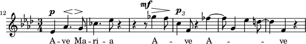 
\relative c'' {
\time 3/4
  \override TupletBracket #'stencil = ##f
  \set Score.currentBarNumber = #12
  \key as\major
  % Permit first bar number to be printed
  \bar ""
es,4^\p <<as4.{s8^\< s8 s8^\>} >> <<g8 {s16 s16^\!}>> | ces4.^\! es8 r4 | r r8^\mf ges4^\> \melisma f8 | \tuplet 3/2 {c4^\p \melismaEnd f,8} r4 fes'~\melisma| fes8 g,4 es' d8~| d4\melismaEnd f, r4 
}
\addlyrics { A -- ve Ma --  ri -- a A -- ve A -- ve}


