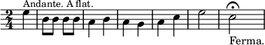 { \relative e'' { \time 2/4 \partial 4 \override Score.Clef #'stencil = ##f \stemDown
  e4^\markup \small "Andante. A flat." |
  b8 b b b | a4 b | a[ g a c] | e2 | c\fermata_"Ferma." } }