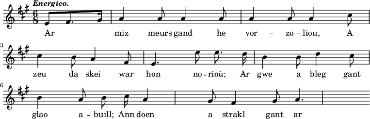 
\relative c'
{
\time 6/8
\autoBeamOff
\clef treble
\key a \major
\tempo \markup { \italic Energico. }
\partial 8*3

e8 [ fis8. gis16] | a4 a8 a4 a8 | a4 a8 a4 cis8
\break
cis4 b8 a4 fis8 | e4. e'8 e8. d16 | b4 b8 d4 cis8
\break
b4 a8 b8 cis16 | a4 gis8 fis4 gis8 | a4.
}
\addlyrics {
Ar miz meurs gand he vor -- zo -- liou, A zeu da 
skei war hon no -- rioù; Ar gwe a bleg gant glao a --
buill; Ann doen a strakl gant ar gri -- zil
}
