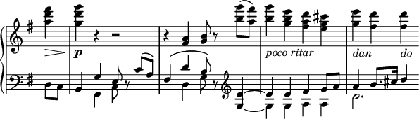 
 \relative c' {
  \new PianoStaff <<
   \new Staff \with { \remove "Time_signature_engraver" } { \key g \major \time 2/2 \partial 4
    <fis'' d a>4\> <g d g,>\p r r2 r4 <a,, fis> <b g>8 r <g'' b,>( <fis a,>)
    <g b,>4_\markup { \italic { poco ritar } } <e b g> <d a fis> <cis g e> <e g,>_\markup \italic dan <d fis,> <d fis,>_\markup \italic do
   }
   \new Staff \with { \remove "Time_signature_engraver" } { \key g \major \time 2/2 \clef bass \partial 4
    <<
     { s4 b,,, g' e8 d\rest c'( a) fis4( d' b8) d,\rest \clef treble e'4~ e e fis g8 a a4 b8. cis16 d4 }
    \\
     { d,,8 c] s4 g c8 s4. s4 d g8 s8 \stemUp g4~ \stemDown g g a a d2. }
    >>     
   }
  >>
 }
