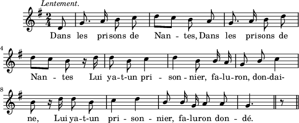 
\version "2.18.0"
\layout {
  indent = #10
  line-width = #150
}
\new Staff = "main"
 \relative c' {
 \key g \major
 \time 2/4
 \autoBeamOff
 \set Score.tempoHideNote = ##t
 \override Score.BarNumber.break-visibility = #all-invisible
 \tempo 4 = 110
 \set Staff.midiInstrument = #"piccolo"
\partial 8 d8^\markup { \hspace #-5  \italic "Lentement."} | g8. a16 b8 c | d[ c] b a | g8. a16 b8 d \break
d[ c] b r16 d | d8 b c4 | d4 b8 \stemUp b16 a | g8 b \stemDown c4 \break
b8 r16 d d8 b | c4 d | \stemUp b8 b16 g a8 a | g4.
 \bar "||" r8 \bar "||" 
 }
 
\addlyrics { 

Dans les pri -- sons de Nan -- tes, Dans les pri -- sons de
Nan -- tes Lui ya -- t-un pri -- son -- nier, fa -- lu -- ron, don -- dai-
ne, Lui ya -- t-un pri -- son -- nier, fa -- lu -- ron don -- dé.
}
