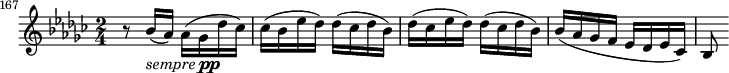  {
    \relative c'' {
        \set Score.currentBarNumber = #167
        \time 2/4 \key ges \major
        \bar ""

        r8 bes16(_\markup { \italic sempre \dynamic pp } aes) aes( ges des' ces)
        ces( bes es des) des( ces des bes)
        des( ces es des) des( ces des bes)
        bes( aes ges f es des es ces)
        bes8
    }

}
