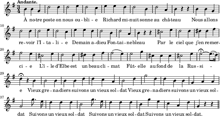 
\relative c'' {
  \time 3/4
  \key g \major
  \tempo "Andante."
  \autoBeamOff
  \set Score.tempoHideNote = ##t
    \tempo 4 = 120
  \set Staff.midiInstrument = #"piccolo"
b4 b g | d'2 d4 | d2 e4 | d2 c4 | e e d
d2 b4 | d2 a4 | b r r | b b g | d'2 d4 | d2 e4 | d2 c4
e e d | d2 b4 | d2 a4 | b r r | cis2 e4 | d2 d4 | dis dis fis
fis2 e4 | cis2 e4 | d2 d4 | dis dis fis | fis2 (e4) | e2 g4
cis, cis cis | cis2 e4 | e2~ \fermata e8.[ (d16)] | d4\fermata r b | b2 b4 | b b d 
d c a | b2 d4 | g2 d4 | d b b | g a a | g2 g'8. e16
d4 d d | b2 g'8. e16 | d4 d d | b g' e | c a d | g, r r \bar "||"
}

\addlyrics {
À no -- tre poste on nous ou -- bli -- e
Ri -- chard mi -- nuit sonne au châ -- teau
Nous al -- lons re -- voir l’I -- ta -- li -- e
De -- main a -- dieu Fon -- tai -- ne -- bleau
Par le ciel que j’en re -- mer -- ci -- e
L’î -- le d’Elbe est un beau cli -- mat
Fût- elle au fond de la Rus -- si -- e
Vieux gre -- na -- diers sui -- vons un vieux sol -- dat
Vieux gre -- na -- diers sui -- vons un vieux sol -- dat
Sui -- vons un vieux sol -- dat
Sui -- vons un vieux sol -- dat
Sui -- vons un vieux sol -- dat.
}
