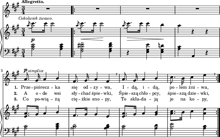 
sVarB = { \acciaccatura a8^\markup { \halign #-0.5 \small \italic "Cokolwiek żwawo." } cis8.[cis16] cis2 \bar ".|:" \acciaccatura a8 cis8._\<[cis16] cis2\! | \acciaccatura a8 cis8._\>[cis16] cis4 b\! | a r r | % w1
<e, a>8.[gis16] a4 \stemUp b \stemNeutral | fis8.[gis16] gis4 e | <e a>8.[gis16] a4 <gis b> | <a cis>8.[b16] cis4 <a e'> | }

sVarCp = { \grace s8 <a cis e>2^\p <a cis e>4 }

lVarC = \lyricmode { \set stanza = "3. " Co po -- wią -- żą cię -- żkie sno -- py, To skła -- da -- ją je na ko -- py, }

sVarA = { \grace s8 R2.*4 | a8.^\p^\markup { \halign #-1.5 \small \italic "simplice"} gis16 a4 \stemUp b | fis8. gis16 a4 fis \breathe | a8. gis16 a4 b \stemNeutral | cis8. b16 cis4 e \breathe | }

lVarB = \lyricmode { \set stanza = "2. " A o -- de wsi sły -- chać śpie -- wki, Śpie -- szą chło -- pcy, śpie -- szą dzie -- wki, }

sVarCrep = { \grace s8 <fis a dis fis>2 <fis a dis fis>4 | r <e gis e'> <e gis d'!> | <a cis>4 a, r | % w1
<a' cis>2 <a cis e>4 | <a b d>2 <a b d>4 | <a cis>2 <a d>4 | <a e'>2 <a cis>4 | }

lVarA = \lyricmode { \set stanza = "1. " Prze -- pió -- recz -- ka się od -- zy -- wa, I -- dą, i -- dą, po -- lem żni -- wa, }

sVarCk = {  }

\paper { #(set-paper-size "a4")
 oddHeaderMarkup = "" evenHeaderMarkup = "" }
\header { tagline = ##f }
\version "2.18.2"
\score {
\midi {  }
\layout { line-width = #180
indent = 0\cm}
<<
  \new Staff { \clef "violin" \key a \major \time 3/4 \tempo \markup { \small \bold "Allegretto." } \autoBeamOff \relative a' { \sVarA } }
  \addlyrics { \small \lVarA }
  \addlyrics { \small \lVarB }
  \addlyrics { \small \lVarC }
  \new PianoStaff <<
    \new Staff = "up" { \clef "violin" \key a \major \time 3/4 \relative a'' { \sVarB } }
    \new Staff = "down" { \clef "bass" \key a \major \time 3/4 \relative a { \sVarCp \repeat volta 3 { \sVarCrep } \sVarCk } }
  >>
>> }