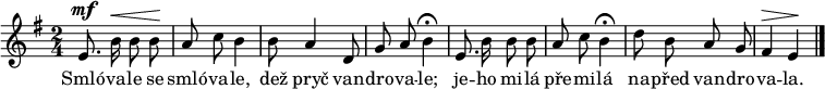 
\relative e' {
 \autoBeamOff
 \key e \minor
 \time 2/4
 e8.^\mf b'16^\< b8 b^\! a c b4 b8 a4 d,8 g a b4^\fermata
 e,8. b'16 b8 b a c b4^\fermata d8 b a g fis4^\> e^\!
 \bar "|."
}
\addlyrics {
 Smló -- va -- le se smló -- va -- le,
 dež pryč van -- dro -- va -- le;
 je -- ho mi -- lá pře -- mi -- lá
 na -- před van -- dro -- va -- la.
}
