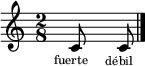 \relative c' {
      \numericTimeSignature
      \time 2/8
      \textLengthOn
      c8_\markup { \center-align \tiny "fuerte" \hspace #2 }
      c_\markup { \center-align \tiny "débil" }
      \bar "|."
    }
    