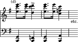 { << \override Score.TimeSignature #'stencil = ##f \time 2/4 \new Staff \relative e''' { \key g \major \mark \markup \small "(d)"
  <e c e,>8. q16 <d c d,>4-> | <e c e,>8. <e e,>16 <c f, c>4 |
  s_"etc." }
\new Staff \relative c, { \key g \major \clef bass
  <c g'>4 <c f> | <c g'> <c a'> | s } >> }