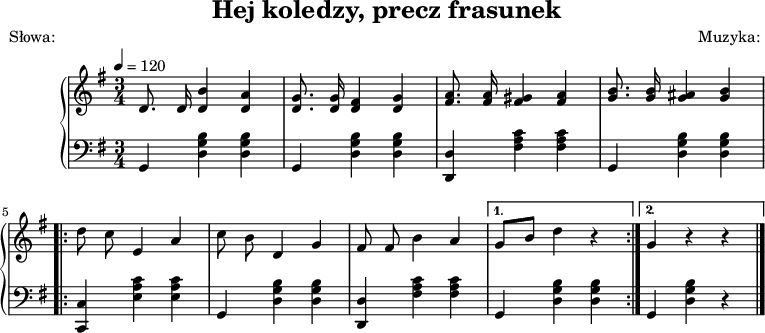 
\version "2.20.0"

\header{
title = "Hej koledzy, precz frasunek"
poet = "Słowa: "
%meter = "Opracowanie:"
composer = "Muzyka: "
%arranger = "Aranżacja:"
tagline = ""
}

global = {
\key g \major
\time 3/4
\tempo 4=120
}

melodia = \new PianoStaff <<
\new Staff = "RH"
\relative c' {
\clef treble
\global

\autoBeamOff

% tu prawa ręka
   
   d8. d16 <d b'>4 <d a'> |
   <d g>8. <d g>16 <d fis>4 <d g> |
   <fis a>8. <fis a>16 <fis gis>4 <fis a> |
   <g b>8. <g b>16 <g ais>4 <g b> |

   \repeat volta 2 {
      d'8 c e,4 a |
      c8 b d,4 g |
      fis8 fis b4 a |      
   }
   \alternative {
      { g8[ b] d4 r | }
      { g,4 r r \bar "|." }
   }
}
\addlyrics { \small {
% tu liryka

} }
\new Staff = "LH" {
\clef bass
\global

% tu lewa ręka
   g,4 <d g b> <d g b> |
   g,4 <d g b> <d g b> |
   <d, d> <fis a c'> <fis a c'> |
   g,4 <d g b> <d g b> |

   \repeat volta 2 {
      <c, c> <e a c'> <e a c'> |
      g,4 <d g b> <d g b> |
      <d, d> <fis a c'> <fis a c'> |
   }
   \alternative {
      { g,4 <d g b> <d g b> | }
      { g,4 <d g b> r \bar "|." }
   }
}
>>

\score{
   \melodia
   \layout{}
}
\score{
   \unfoldRepeats
   \melodia
   \midi{}
}
