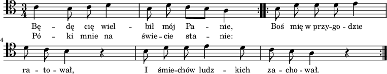 
\relative c' {
    \clef tenor
    \key a \minor
    \time 3/4
    \autoBeamOff

    \repeat volta 2 {
        \stemDown c4 b8 c8 d4 | b8 d8 c8 [b8] a4 }
    \repeat volta 2 {
        \stemDown b8 d8 d8 d8 e4 | \break
        d8 c8 b4 r4 | b8 d8 d8 e4 d8 | c8 b8 a4 r4 }
}
\addlyrics { \small {
    Bę -- dę cię wiel -- bił mój Pa -- nie,
    Boś mię w_przy -- go -- dzie ra -- to -- wał,
    I śmie -- chów ludz -- kich za -- cho -- wał.
}}
\addlyrics { \small {
    Pó -- ki mnie na świe -- cie sta -- nie:
}}
