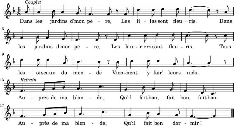 
\new Staff {
\relative c'' {
  \key f \major
  \numericTimeSignature 
  \time 6/8
  \partial 8

  a8^ \markup { \italic Couplet }
  a4 bes8 a4 g8
  f4. f8 r f
  c'4 c8 d4 d8
  c4. ~ c8 r a \break
  a4 bes8 a4 g8
  f4. f8 r f
  c'4 c8 d4 d8
  c4. ~ c8 r c \break
  d4 d8 d4 a8
  bes4. bes8 r bes
  c4 c8 c4 g8
  a4. ~ a4 r8 \break
  f4.^ \markup { \italic Refrain } g8 a bes
  a4. c
  g4 bes8 a4 g8
  f4 d8 c4. \break
  f g8 a bes
  a4. c
  g4 bes8 a4 g8
  f4. ~ f4 \bar "|."
} }
\addlyrics { 
\lyricmode {
    Dans les jar -- dins d'mon pè -- re,
    Les li -- las sont fleu -- ris.
    Dans les jar -- dins d'mon pè -- re,
    Les lau -- riers sont fleu -- ris.
    Tous les oi -- seaux du mon -- de
    Vien -- nent y fair' leurs nids.
  
    Au -- près de ma blon -- de,
    Qu'il fait bon, fait bon, fait bon.
    Au -- près de ma blon -- de,
    Qu'il fait bon dor -- mir_!
} }

  \midi {
    \context {
      \Score
      tempoWholesPerMinute = #(ly:make-moment 360 8)
    }
  }

