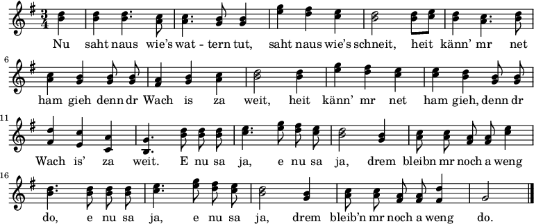  {
  \clef violin \key g \major \time 3/4 {
  \autoBeamOff \partial 4 < d'' h'> |
  < d'' h' >4 < d'' h' >4. < c'' a' >8 | < c'' a' >4. < h' g' >8 < h' g' >4 | < g'' e'' > < fis'' d'' > < e'' c'' > | < d'' h' >2
  < d'' h' >8[ < e'' c'' >] | < d'' h' >4 < c'' a' >4. < d'' h' >8 | < c'' a' >4 < h' g' > < h' g' >8 < h' g' > |
  < a' fis' >4 < h' g' > < c'' a' > | < d'' h' >2 < d'' h' >4 | < g'' e'' > < fis'' d'' > < e'' c'' > | < e'' c'' > < d'' h' >
  < h' g' >8 < h' g' > | < d'' fis' >4 < c'' e' > < a' c' > | < g' h >4. < d'' h' >8 < d'' h' > < d'' h' > | < e'' c'' >4. < g'' e'' >8
  < fis'' d'' > < e'' c'' > | < d'' h' >2 < h' g' >4 | < c'' a' >8 < c'' a' > < a' fis' > < a' fis' > < e'' c'' >4 |
  < d'' h' >4. < d'' h' >8 < d'' h' > < d'' h' > | < e'' c'' >4. < g'' e'' >8 < fis'' d'' > < e'' c'' > | < d'' h' >2 < h' g' >4 |
  < c'' a' >8 < c'' a' > < a' fis' > < a' fis' > < d'' fis' >4 | g'2 \bar "|."
 }
  \addlyrics
  { Nu saht naus wie’s wat -- tern tut,
saht naus wie’s schneit,
heit känn’ mr net ham gieh
denn dr Wach is za weit,
heit känn’ mr net ham gieh,
denn dr Wach is’ za weit.
E nu sa ja, e nu sa ja,
drem bleibn mr noch a weng do,
e nu sa ja, e nu sa ja,
drem bleib’n mr noch a weng do.
}

  }
