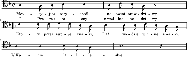 
\relative c { \clef tenor
\key f \major

\autoBeamOff 

\stemDown a'4 g8 a bes4 bes |
a8 c bes g a2 \bar  ":|.|:" \break
c4 c8 c d c bes a |
bes4 bes8 bes c bes a g | \break
a4 a bes8 a g4 |
a2. r4 \bar ":|." 
}
\addlyrics { \small {
Mes -- sy -- jasz przy -- szedł na świat praw -- dzi -- wy,
Któ -- ry przez swo -- je zna -- ki,
Dał wo -- dzie win -- ne sma -- ki,
W_Ka -- nie Ga -- li -- lej -- skiej.
} }
\addlyrics { \small {
I Pro -- rok za -- cny z_wiel -- kie -- mi dzi -- wy,
} }
