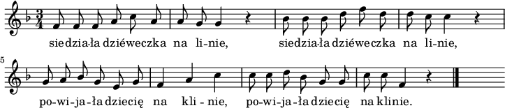 
lVarA = \lyricmode { sie -- dzia -- ła dzié -- we -- czka na li -- nie, sie -- dzia -- ła dzié -- we -- czka na li -- nie, po -- wi -- ja -- ła dzie -- cię na kli -- nie, po -- wi -- ja -- ła dzie -- cię na kli -- nie. }

sVarA = { f8 f f a c a | a g g4 r | bes8 bes bes d f d | \bar "|" d8 c c4 r4 | g8 a \stemUp bes \stemNeutral g e g | f4 a c | c8 c d bes g g | c c f,4 r \bar "|." s }

\paper { #(set-paper-size "a4")
 oddHeaderMarkup = "" evenHeaderMarkup = "" }
\header { tagline = ##f }
\version "2.18.2"
\score {
\midi {  }
\layout { line-width = #180
indent = 0\cm}
\relative d' {
\set Staff.midiInstrument = "flute" 
\key f \major
\time 3/4
\autoBeamOff \sVarA
}
\addlyrics { \lVarA }
\midi {
\tempo 4 = 80 
} }