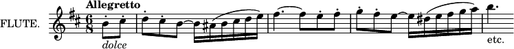 
\new Staff \with {
  instrumentName = "FLUTE."
  midiInstrument = "flute"
} \relative c'' {
  \key d \major
  \time 6/8
  \tempo "Allegretto"
  \partial 4 b8\staccato_\markup {\italic "dolce"} cis\staccato
  d\staccato cis\staccato b~ b16 ais( b cis d e)
  fis4.~ fis8 e\staccato fis\staccato
  g\staccato fis\staccato e~ e16 dis( e fis g a)
  b4._"etc."
}
\layout {
  indent = 2\cm
}
