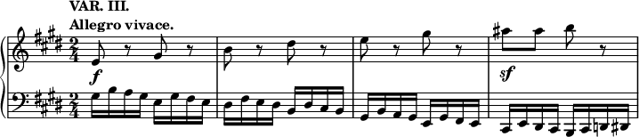 
 \relative c' {
  \new PianoStaff <<
   \new Staff { \key e \major \time 2/4
    \tempo \markup { 
     \column {
      \line { VAR. III. }
      \line { Allegro vivace. }
     }
    }
    e8\f r gis r b r dis r e r gis r ais\sf ais b r
   }
   \new Staff { \key e \major \time 2/4 \clef bass
    gis,,16 b a gis e gis fis e dis fis e dis b dis cis b gis b a gis e gis fis e cis e dis cis b cis d dis
   }
  >>
 }
