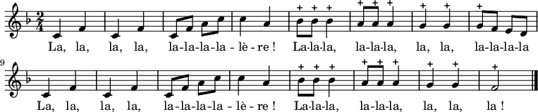 
<<
\new Voice = "default" {
  \clef treble \key f \major \time 2/4
  \relative c' {
    c4 f c f c8 f a c c4 a bes8-+ 8-+ 4-+ a8-+ 8-+ 4-+ g4-+ g4-+ g8-+ f e d \break
    c4 f c f c8 f a c c4 a bes8-+ 8-+ 4-+ a8-+ 8-+ 4-+ g4-+ g-+ f2-+ \bar "|."
  }
}
\new Lyrics \lyricsto "default" {
  La, la, la, la, la -- la -- la -- la -- lè -- "re !"
  La -- la -- la, la -- la -- la, la, la, la -- la -- la -- la
  La, la, la, la, la -- la -- la -- la -- lè -- "re !"
  La -- la -- la, la -- la -- la, la, la, "la !"
}
>>
\layout { indent = #0 }
\midi { \tempo 4 = 128 }
