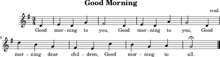    \header {     tagline = "" % no footer     title = "Good Morning"     composer = "trad."   }   \relative g' {     \key g \major \time 3/4     \partial 4 d      e d g      fis2 d4      e d a'      g2 d4      d' b g      fis e c'      b g a      g2 \fermata      \bar "|."    }    \addlyrics {      Good mor -- ning to you,      Good mor -- ning to you,      Good mor -- ning dear chil -- dren,      Good mor -- ning to all.    } 