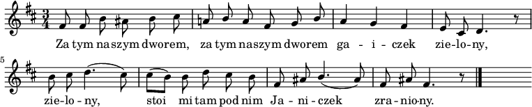  
\relative c' {
\set Staff.midiInstrument = "flute" 
\key d \major
\time 3/4 
\autoBeamOff 
    fis8 fis b \stemDown ais \stemNeutral  b cis      | % 1
    a! \stemUp b a fis g b  \stemNeutral    | % 2
    a4 g fis      | % 3
    e8 cis d4. r8      | % 4
    b' cis d4. (cis8)      | % 5
    cis [(b)] b d cis b      | % 6
    fis ais \stemUp b4. (ais8)     | % 7
    fis8 ais fis4. r8 \bar "|." 
s}
\addlyrics {
Za tym na -- szym dwo -- rem, |
za tym na -- szym dwo -- rem |
ga -- i -- czek zie -- lo -- ny, |
zie -- lo -- ny,  |
stoi mi tam pod nim |
Ja -- ni -- czek |
zra -- nio -- ny.
}
\midi {
\tempo 4 = 120 
}
