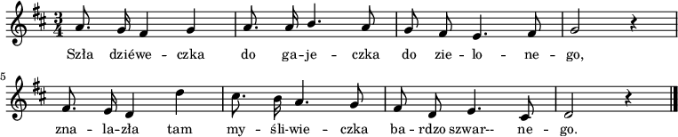  
\relative a {
\set Staff.midiInstrument = "viola" 
\key d \major
\time 3/4
\autoBeamOff
a'8. g16 fis4 g | a8. a16 \stemUp b4. \stemNeutral a8 | g8 fis e4. fis8 | g2 r4 |
\break
fis8. e16 d4 d'| cis8. b16 a4. g8 | fis8 d e4. cis8 | d2 r4
\bar "|."
}
\addlyrics { \small {
Szła dzié -- we -- czka do ga -- je -- czka do zie -- lo -- ne -- go,
zna -- la -- zła tam my -- śli -- wie -- czka ba -- rdzo szwar-- ne -- go.
}}
