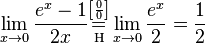  \lim_{x\to 0}{\frac{e^x-1}{2x} } \overset{\left[\frac{0}{0}\right]}{\underset{\mathrm{H} }{=} } \lim_{x\to 0}{\frac{e^x}{2} }={\frac{1}{2} }