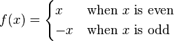  f(x) = \begin{cases} x  & \text{when }x\text{ is even}\\ -x & \text{when }x\text{ is odd} \end{cases}