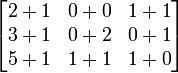 

\begin{bmatrix} 2+1 & 0+0 & 1+1  \\ 3+1 &0 +2 & 0+1\\5+1&1+1 &1+0  \end{bmatrix} 