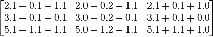 

 \begin{bmatrix} 2.1+0.1+1.1 & 2.0+0.2+1.1 & 2.1+0.1+1.0 \\ 3.1+0.1+0.1& 3.0+0.2+0.1& 3.1+0.1+0.0\\5.1+1.1+1.1&5.0+1.2+1.1 &5.1+1.1+1.0\end{bmatrix} 

