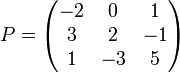  P=
\begin{pmatrix}
 -2 & 0 & 1 \\
 3 & 2 & -1 \\
 1 & -3 & 5
\end{pmatrix}
