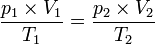  \frac {p_{1}\times V_{1}} {T_{1}} = \frac {p_{2}\times V_{2} } {T_{2}} 