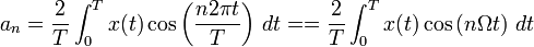 a_n = \frac{2}{T}\int_{0}^T x(t)\cos \left( \frac{n 2 \pi t}{T} \right)\,dt = 
= \frac{2}{T}\int_{0}^T x(t)\cos \left( n \Omega t \right)\,dt