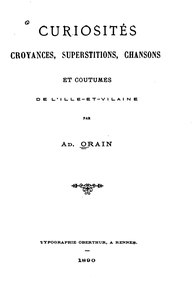 Adolphe Orain, Curiosités, croyances, superstitions, chansons et coutumes de l’Ille-et-Vilaine, 1890    