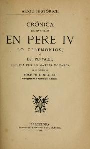 Crónica del rey d'Arago en Pere IV lo Ceremoniós, ó del Punyalet de Pere el Cerimoniós (ed. 1885)