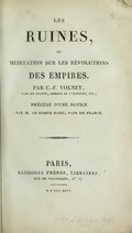 LES RUINES, OU MÉDITATION SUR LES RÉVOLUTIONS DES EMPIRES. PAR C.-F. VOLNEY, PAIR DE FRANCE, MEMBRE DE L’INSTITUT, ETC. ; PRÉCÉDÉ D’UNE NOTICE PAR M. LE COMTE DARU, PAIR DE FRANCE. PARIS, BAUDOUIN FRÈRES, LIBRAIRES, RUE DE VAUGIRARD, No 17. M DCCC XXVI.