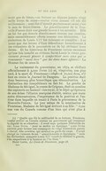 avait peu de biens, — sa fortune ne dépassa jamais vingt mille livres de rente — voulut vivre comme s’il eût été millionnaire ; aussi fut-il bientôt parfaitement ruiné, c’est le mot de Saint-Simon. Le gouvernement de la Nouvelle-France était une grande faveur à lui accorder. Elle ne lui fut pas donnée discrètement comme une aumône, mais ostensiblement offerte comme une décoration. La protection de Louis XIV fut éclatante et complète : à ce point que des lettres d’État défendirent formellement à ses créanciers de le poursuivre ou de lui réclamer leurs dettes. Et les historiens de Frontenac intime racontent qu’une fois installé au château Saint-Louis le vieux gouverneur prenait plaisir à sympathiser avec ceux qui se trouvaient « aussi bien » que lui dans leurs affaires ! La Hontan fut de ceux-là. Le traitement du gouverneur, en 1672, se chiffrait officiellement à 3,000 livres[8] et, vingt-cinq ans plus tard, à la mort de Frontenac — 1698 — à 10,000 écus, s’il faut en croire le Journal de Dangeau. La position était donc beaucoup plus honorifique que rémunératrice. La distinction des compétiteurs en fait foi. Le gendre de Madame de Sévigné, le comte de Grignan, était au nombre des aspirants au fauteuil vice-royal, et le dépit qu’éprouva de son échec l’illustre marquise établit, mieux que toute autre démonstration, l’importance de la position et l’estime dans laquelle on tenait à Paris le gouverneur de la Nouvelle-France. Le jour même de la nomination de Frontenac, Madame de Sévigné écrivait à sa fille : « Ayez une vue du Canada comme d’un bien qui n’est plus à