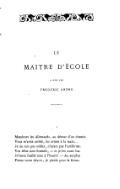 LE MAÎTRE D’ÉCOLE à mon ami FRÉDÉRIC ANDRÉ I Messieurs les Allemands, au détour d’un chemin Vous m’avez arrêté, les armes à la main… Je ne suis pas soldat, n’ayant pas l’uniforme. Vos édits sont formels, — et je les avais lus. Je serai fusillé tout à l’heure ! — Au surplus Faites votre devoir, je plaide pour la forme.