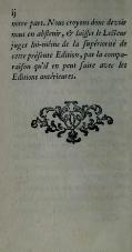 notre part. Nous croyons donc devoir nous en abstenir, & laisser le Lecteur juger lui-même de la supériorité de cette présente Édition, par la comparaison qu’il en peut faire avec les Éditions antérieures.