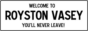 "Welcome to Royston Vasey"