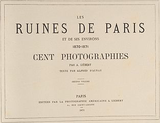 Texte imprimé : Les Ruines de Paris et de ses Environs 1870-1871: Cent Photographies: Second Volume. Par A. Liébert, text par Alfred d'Aunay