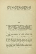 iii La royauté française et le Canada. — Mort de M. de Mésy. — Arrivée de M. de Tracy, de M. de Courcelles et de l’intendant Talon. — Jeunes filles envoyées de France. — Fin des temps héroïques. — Le régiment de Carignan. — Douze chevaux des écuries du roi. — Défilé des troupes sous les murs du fort Saint-Louis. — Reliques à la chapelle du château. — Garakonthié au fort. La Mère Juchereau de Saint-Ignace s’exprime ainsi, dans l’avant-propos de son Histoire de l’Hôtel-Dieu de Québec : « Louis XIII ne se porta à protéger le Canada que pour y étendre la Foi et y faire servir Dieu. Il fit là-dessus un projet par écrit : un Apôtre ne parlerait pas avec plus de zèle. Ce fut sans doute des intentions si pures qui attirèrent tant de bénédictions du Ciel sur cette Colonie ; et on a vu pendant longtemps l’accomplissement des désirs de ce grand Roi, parce que les Sauvages s’y convertissaient tous les jours, et les Français y vivaient comme les premiers Chrétiens. » Les commencements de Montréal, sous la direction de