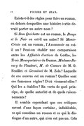 Existe-t-il des règles pour faire un roman, en dehors desquelles une histoire écrite devrait porter un autre nom ? Si Don Quichotte est un roman, le Rouge et le Noir en est-il un autre ? Si Monte-Cristo est un roman, l’Assommoir en est-il un ? Peut-on établir une comparaison entre les Affinités électives de Gœthe, les Trois Mousquetaires de Dumas, Madame Bovary de Flaubert, M. de Camors de M. O. Feuillet et Germinal de M. Zola ? Laquelle de ces œuvres est un roman ? Quelles sont ces fameuses règles ? D’où viennent-elles ? Qui les a établies ? En vertu de quel principe, de quelle autorité et de quels raisonnements ? Il semble cependant que ces critiques savent d’une façon certaine, indubitable, ce qui constitue un roman et ce qui le distingue d’un autre, qui n’en est pas un. Cela