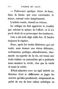 — Faites-moi quelque chose de beau, dans la forme qui vous conviendra le mieux, suivant votre tempérament. L’artiste essaie, réussit ou échoue. Le critique ne doit apprécier le résultat que suivant la nature de l’effort ; et il n’a pas le droit de se préoccuper des tendances. Cela a été écrit déjà mille fois. Il faudra toujours le répéter. Donc, après les écoles littéraires qui ont voulu nous donner une vision déformée, surhumaine, poétique, attendrissante, charmante ou superbe de la vie, est venue une école réaliste ou naturaliste qui a prétendu nous montrer la vérité, rien que la vérité et toute la vérité. Il faut admettre avec un égal intérêt ces théories d’art si différentes et juger les œuvres qu’elles produisent, uniquement au point de vue de leur valeur artistique en