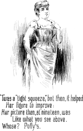 ‘Twas a “tight squeeze,” but then, it helped Her figure to improve: Her picture then, at nineteen, was Like what you see above. Whose? Polly’s.