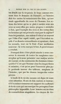 les détails sur la vie privée de leurs auteurs rentrent dans le domaine de l’histoire ; et l’histoire doit être moins la connaissance des faits, qu’une étude approfondie du cœur de l’homme. Les actions des héros qu’on se plaît à mettre sous nos yeux ne sont-elles pas moins propres à atteindre ce but, que l’exemple des vices et des vertus dans les hommes qui ont prétendu enseigner la sagesse ? Dans les premiers, une action d’éclat n’est souvent que l’élan d’un esprit exalté, que l’exécution rapide d’un dessein extraordinaire et spontané ; dans les seconds, tout est le fruit d’une méditation soutenue : la vertu marque le but, la persévérance y conduit. Pourquoi donc s’être plutôt attaché à nous conserver le souvenir de toutes les sanglantes catastrophes qu’à nous présenter une analyse sévère des mœurs et des sentiments des hommes remarquables ? C’est que l’homme aime les images fortes et animées ; c’est qu’on peut l’émouvoir plus par la profonde terreur des tableaux sanglants de l’histoire, que par les douces images des vertus privées. L’étude de la vie des savants est digne de toute notre attention. Il est à la fois curieux et instructif d’examiner comment ont supporté les malheurs de la vie ceux qui ont enseigné les préceptes d’une philosophie impassible. Leur histoire est un tissu de contradictions singulières. Le citoyen de