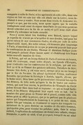 comparée à celle de Paris) et les agréments de cette ville, dans une région où l’air est sain (car elle est située sur la Loire), nous invitaient à nous y rendre. Nous avons donc résolu de demeurer ici, jusqu’à ce que, par des amis, nous ayons appris que la maladie contagieuse avait cessé de régner dans Paris (ce que nous pensions devoir coïncider avec la fin de ce mois) et qu’il nous était alors permis d’y retourner en toute sécurité. Nous y avons laissé ton Godefroy avec Hubert, envers lequel je regrette de n’avoir pu m’acquitter de mes devoirs, tant pour toi qu’en raison de nos communes études, et cela par suite de notre départ subit. Aussi, dès notre retour, s’il demeure plus longtemps à Paris, n’omettrai-je rien de ce que je penserai pouvoir faire pour la continuation de ses études. Thomas et Abraham Rediger jouissent jusqu’à présent d’une bonne santé et s’habituent très bien à notre nouvelle manière de vivre. À Poissy, qui est un bourg distant de Paris d’environ six heures, avait été convoqué, avant notre départ, un Synode d’Évêques, pour s’entendre sur les controverses de la religion, qui ont soulevé ça et là en France des passions ardentes. Théodore de Bèze, homme très docte, y est venu aussi, envoyé (si je ne me trompe) par le Roi de Navarre. On attend également Petrus, confesseur florentin, qui professe la théologie à Zurich, appelé, dit-on, par la Reine-mère. Dieu fasse qu’ils puissent ainsi émouvoir les esprits des Princes, de telle sorte qu’après la fin de toutes ces controverses, qui sont leur œuvre, la prédication de l’Évangile du Christ puisse devenir libre dans tout ce royaume : ce qui se ferait facilement, si les Princes dirigeaient leur esprit vers ce but. Car le nombre des gens pieux en France est si grand, comme cette ville même peut en offrir la preuve, que je ne parlerai pas de plusieurs autres qui l’emporteraient de beaucoup à ce point de vue. Ainsi quatre fois par semaine, se réunissent ici auprès des remparts les sectateurs de la pure doctrine au nombre de dix mille hommes, quelquefois plus, pour écouter les prêches ; puis, dans le même endroit, l’explication du catéchisme est donnée aux enfants, chaque Dimanche, à partir de midi. C’est pourquoi, lorsqu’il en est ainsi