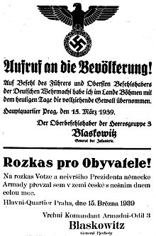 First German poster in Prague, 15 March 1939. English translation: "Notice to the population. By order of the Fuhrer and Supreme Commander of the German Wehrmacht. I have taken over, as of today, the executive power in the Province of Bohemia. Headquarters, Prague, 15 March 1939. Commander, 3rd Army, Blaskowitz, General of infantry." The Czech translation includes numerous grammatical errors (possibly intentionally, as a form of disdain). Poster Protektorat - Rozkas pro obyvatele 1939 (01).jpg